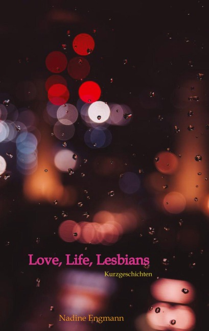 Love, Life, Lesbians - Nadine Engmann