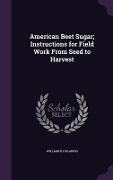 Cover-Bild zum Titel 'American Beet Sugar; Instructions for Field Work From Seed to Harvest' von 'William H. Holabird'