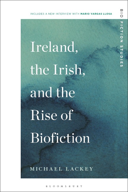 Ireland, the Irish, and the Rise of Biofiction - Michael Lackey