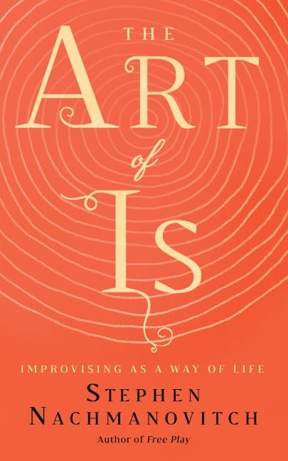 The Art of Is - Stephen Nachmanovitch