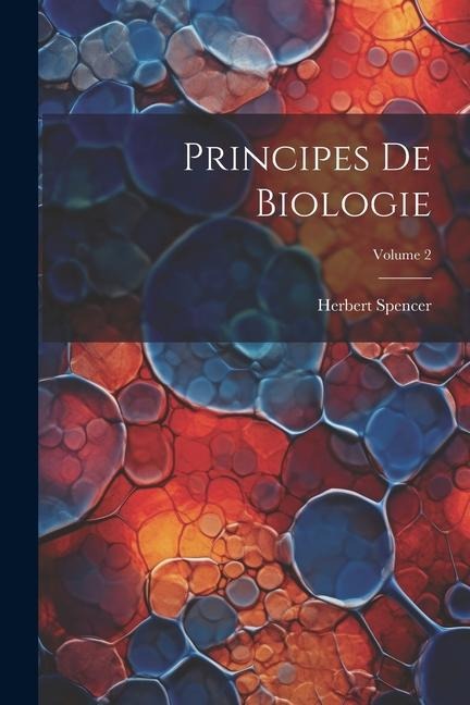 Principes De Biologie; Volume 2 - Herbert Spencer