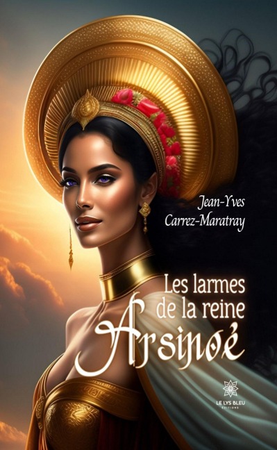 Les larmes de la reine Arsinoé - Jean-Yves Carrez-Maratray