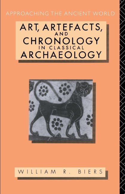 Art, Artefacts and Chronology in Classical Archaeology - William R. Biers