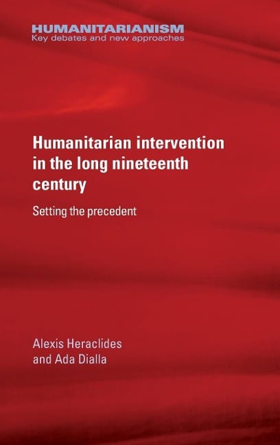 Humanitarian intervention in the long nineteenth century - Alexis Heraclides, Ada Dialla