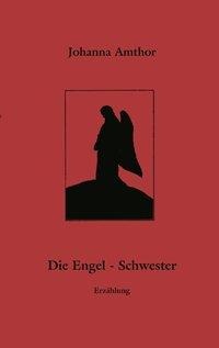 Die Engel -  Schwester - Johanna Amthor