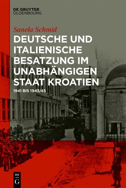 Deutsche und italienische Besatzung im Unabhängigen Staat Kroatien - Sanela Schmid