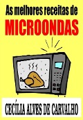 Cover-Bild zum Titel 'As melhores receitas de microondas' von 'Cecilia Alves de Carvalho'