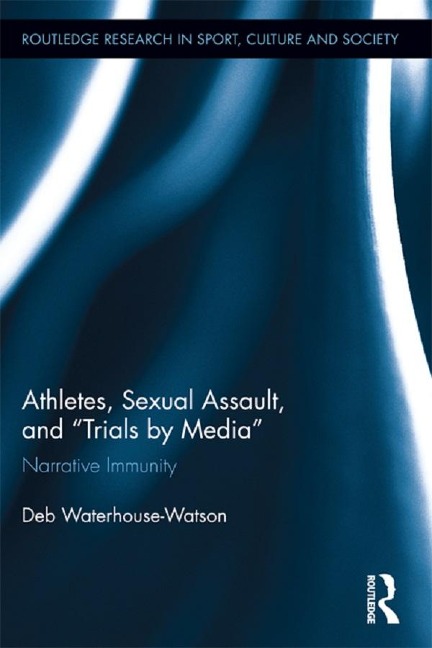 Athletes, Sexual Assault, and Trials by Media - Deb Waterhouse-Watson