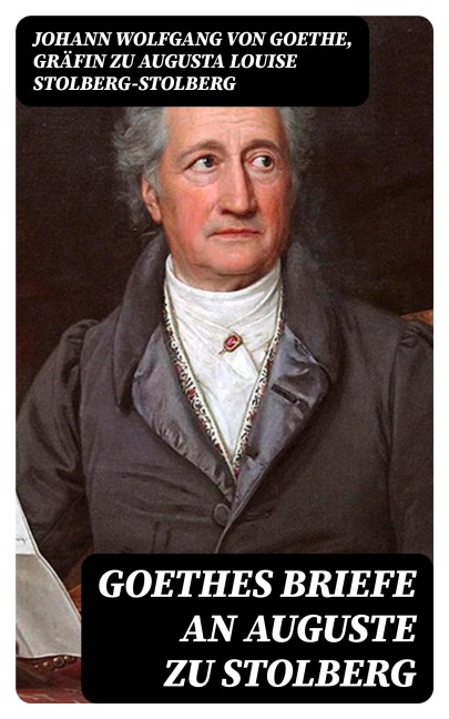 Goethes Briefe an Auguste zu Stolberg - Johann Wolfgang von Goethe, Augusta Louise Stolberg-Stolberg