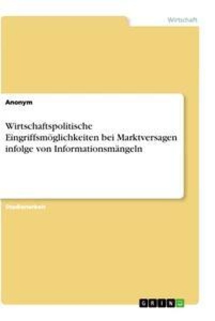 Wirtschaftspolitische Eingriffsmöglichkeiten bei Marktversagen infolge von Informationsmängeln - Anonym