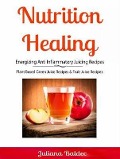 Cover-Bild zum Titel 'Nutrition Healing: Energizing Anti Inflammatory Juicing Recipes' von 'Juliana Baldec'