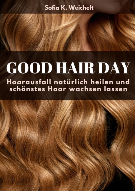Good Hair Day - Haarausfall natürlich heilen und schönstes Haar wachsen lassen Buch - Sofia K. Weichelt
