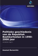 Cover-Bild zum Titel 'Politieke geschiedenis van de Republiek Bashkortostan in 1990-2000 jaar' von 'Azamat Buranchin'