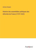 Cover-Bild zum Titel 'Histoire des assemblées politiques des réformés de France (1573-1622)' von 'Léonce Anquez'