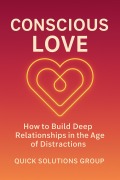 Cover-Bild zum Titel 'Conscious Love: How to Build Deep Relationships in the Age of Distractions' von 'Quick Solutions'