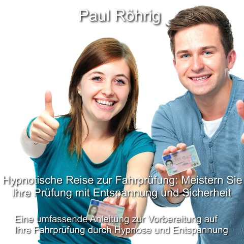 Hypnotische Reise zur Fahrprüfung: Meistern Sie Ihre Prüfung mit Entspannung und Sicherheit - Paul Röhrig, Paul Röhrig