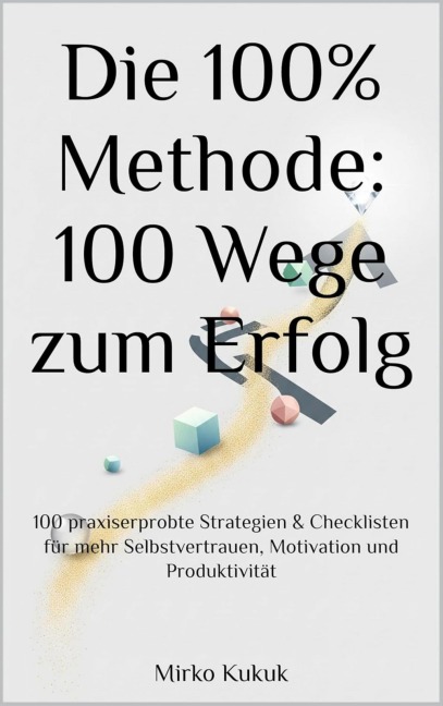 Die 100% Methode: 100 Wege zum Erfolg - Mirko Kukuk