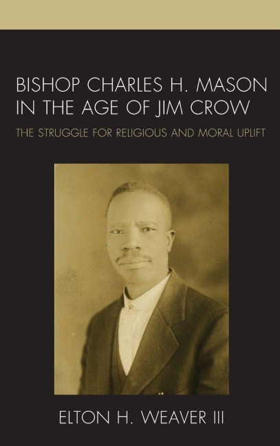 Bishop Charles H. Mason in the Age of Jim Crow - Elton H. Weaver