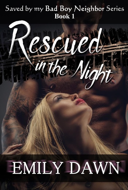 Rescued in the Night - Saved by my Bad Boy Neighbor Series Book 1 (Saved by my Bad Boy Neighbor - An Alpha Romance, #1) - Emily Dawn