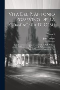 Vita Del P. Antonio Possevino Della Compagnia Di Gesu: Della Medesima Compagnia, Ora Tradotta Nella Volgare Italiana, Ed Illustra Con Varie Note, E Pi - Jean Dorigny