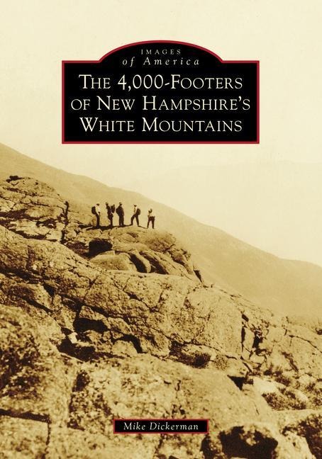 The 4,000-Footers of New Hampshire's White Mountains - Mike Dickerman