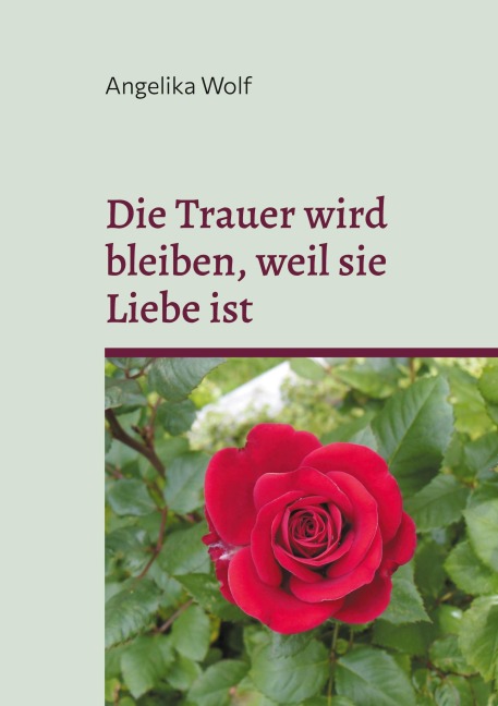 Die Trauer wird bleiben, weil sie Liebe ist - Angelika Wolf