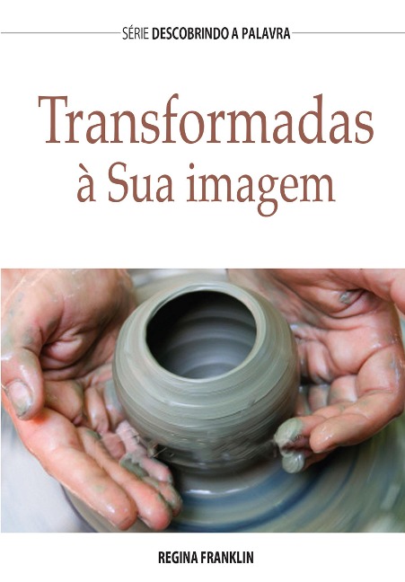 Transformadas À Sua Imagem - Regina Franklin