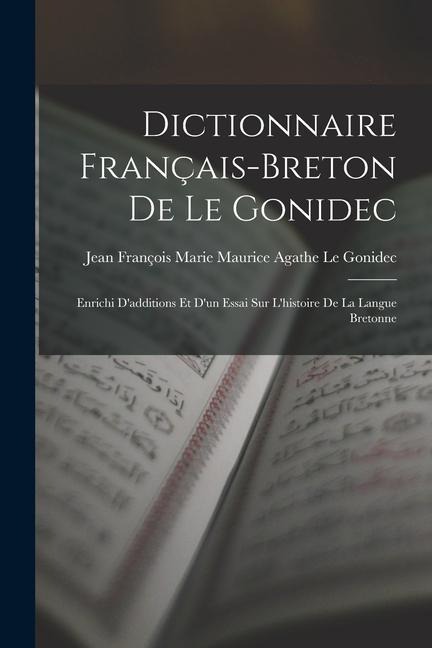 Dictionnaire Français-Breton De Le Gonidec: Enrichi D'additions Et D'un Essai Sur L'histoire De La Langue Bretonne - 