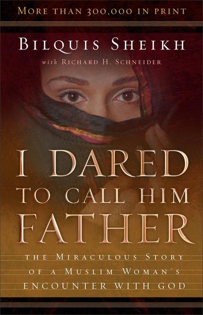 I Dared to Call Him Father - The Miraculous Story of a Muslim Woman`s Encounter with God - Bilquis Sheikh, Richard H. Schneider