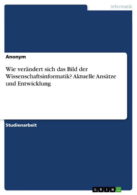 Wie verändert sich das Bild der Wissenschaftsinformatik? Aktuelle Ansätze und Entwicklung - 