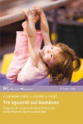 Cover-Bild zum Titel 'Tre sguardi sul bambino. Viaggio alla scoperta di Maria Montessori, Emmi Pikler ed Elinor Goldschmied' von 'Emanuela Cocever, Grazia Honegger Fresco, Barbara Ongari'