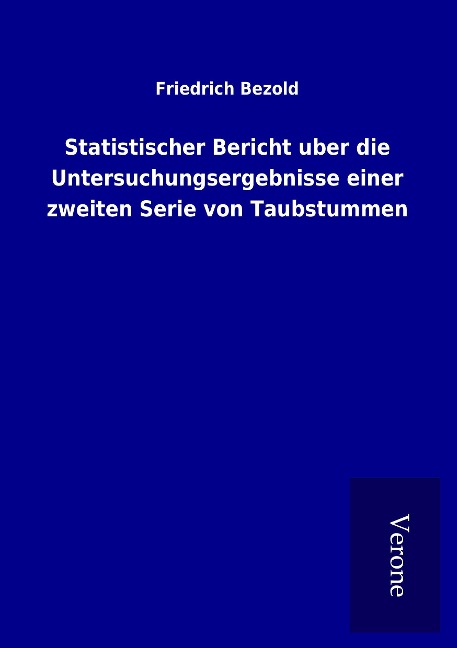 Statistischer Bericht uber die Untersuchungsergebnisse einer zweiten Serie von Taubstummen - Friedrich Bezold