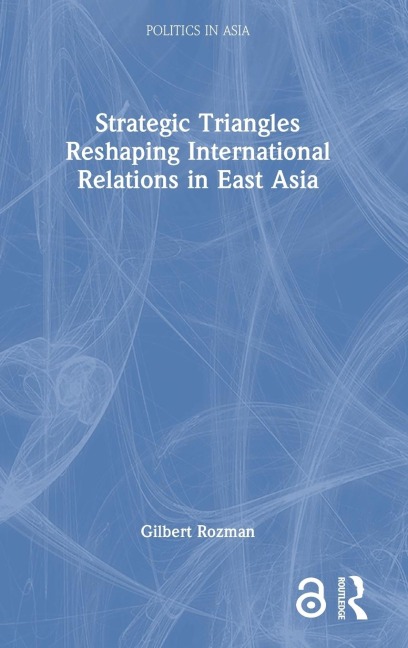 Strategic Triangles Reshaping International Relations in East Asia - Gilbert Rozman