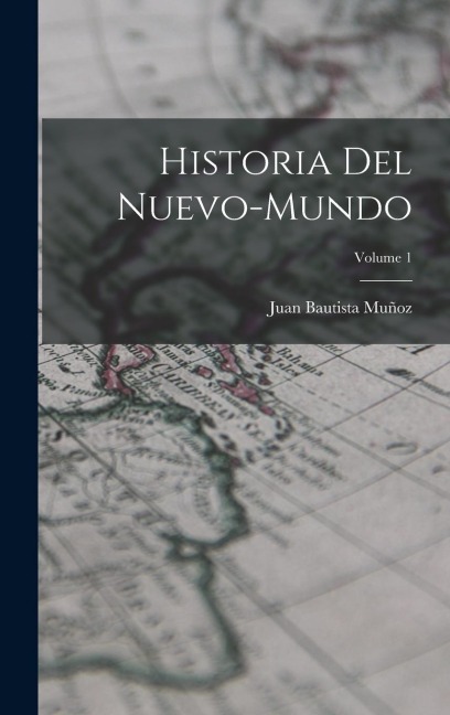 Historia Del Nuevo-Mundo; Volume 1 - Juan Bautista Muñoz
