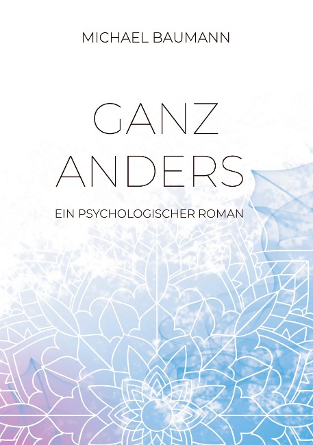Ganz anders - Ein psychologischer Roman - Michael Baumann