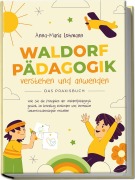 Cover-Bild zum Titel 'Waldorfpädagogik verstehen und anwenden - Das Praxisbuch: Wie Sie die Prinzipien der Waldorfpädagogik gezielt im Lehralltag einbinden und innovative Unterrichtskonzepte erstellen' von 'Anna-Maria Lohmann'