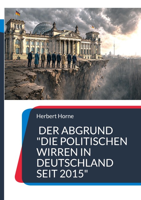 Der Abgrund "Die politischen Wirren in Deutschland seit 2015" - Herbert Horne