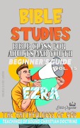 Cover-Bild zum Titel 'Bible Class for Adults and Youth: Beginner's Guide: Ezra (BIBLE CLASS FROM SCRATCH, #15)' von 'Bible Sermons'