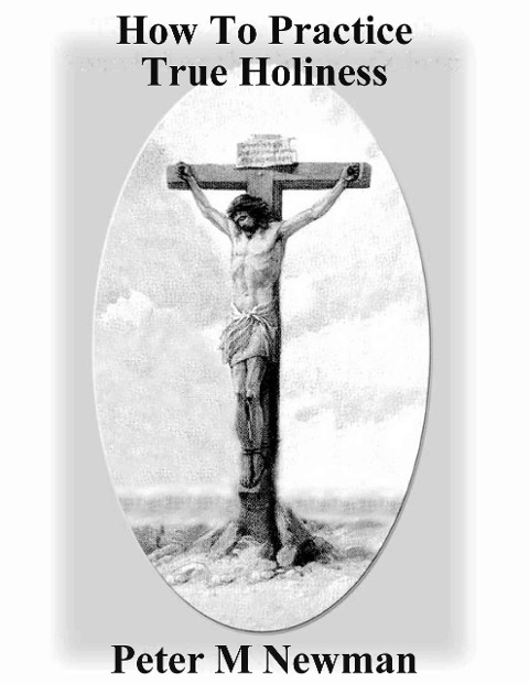 How to Practice True Holiness (Christian Discipleship Series, #12) - Peter M Newman