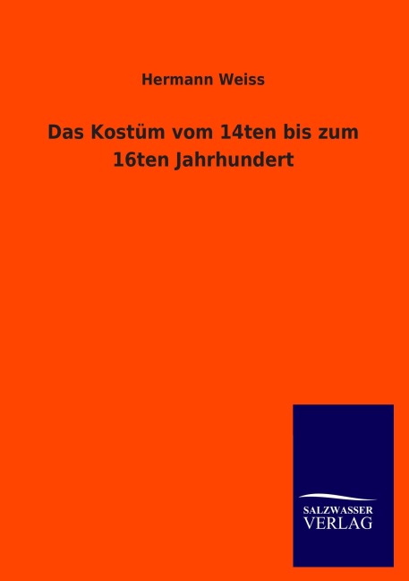 Das Kostüm vom 14ten bis zum 16ten Jahrhundert - Hermann Weiss
