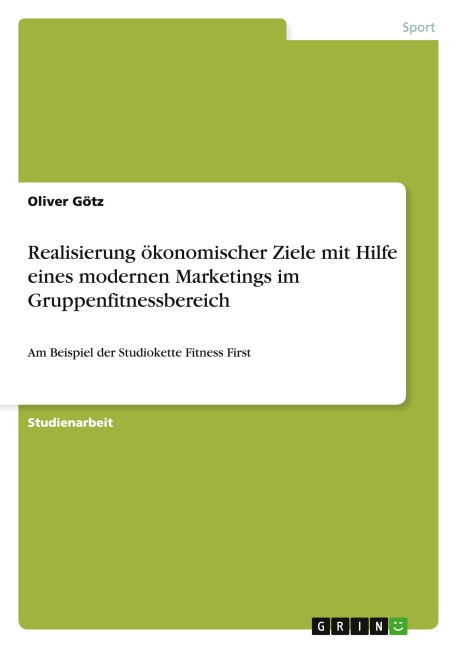 Realisierung ökonomischer Ziele mit Hilfe eines modernen Marketings im Gruppenfitnessbereich - Oliver Götz