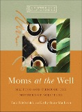 Moms at the Well - Tara Edelschick, Kathy Tuan-MacLean
