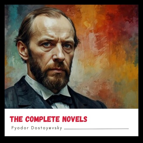 Fyodor Dostoyevsky: The Complete Novels - Fyodor Dostoyevsky