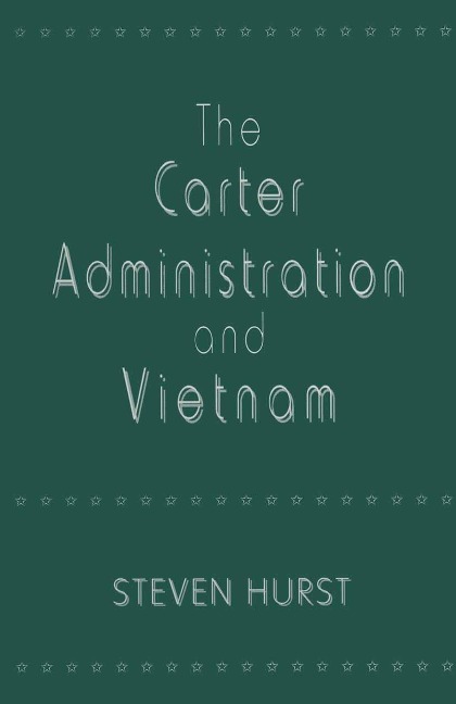 The Carter Administration and Vietnam - Steven Hurst