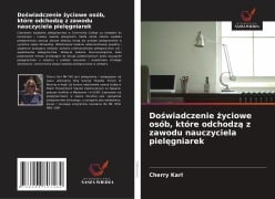 Cover-Bild zum Titel 'Do¿wiadczenie ¿yciowe osób, które odchodz¿ z zawodu nauczyciela piel¿gniarek' von 'Cherry Karl'