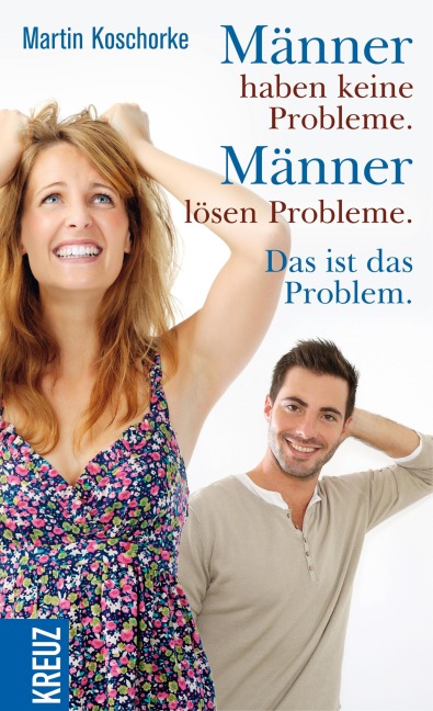 Männer haben keine Probleme. Männer lösen Probleme. Das ist das Problem - Martin Koschorke