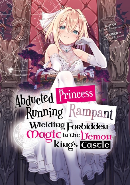 Abducted Princess Running Rampant: Wielding Forbidden Magic in the Demon King's Castle Volume 1 - Hiroshi Nagamatsu