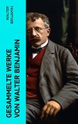 Gesammelte Werke von Walter Benjamin - Walter Benjamin