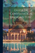 Cover-Bild zum Titel 'Guide De La Conversation Français-turc: Grammaire, Dialogues, Vocabulaire: Fransizdjè Vè Turktchè Tekellum Riçalèci...' von 'Alexandre Timoni'