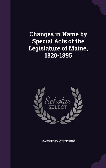 Changes in Name by Special Acts of the Legislature of Maine, 1820-1895 - Marquis Fayette King